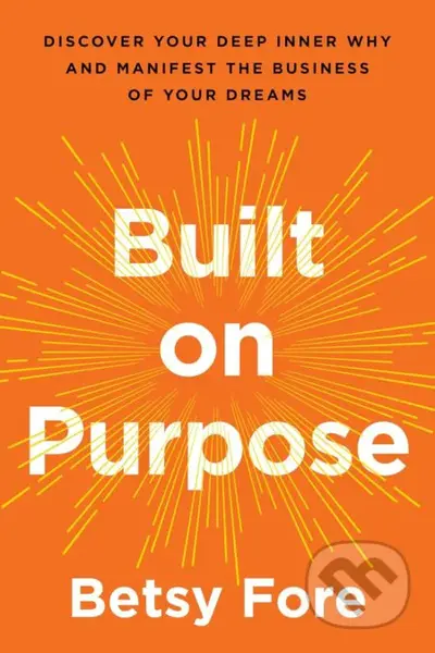 Built on Purpose (Discover Your Deep Inner Why and Manifest the Business of Your Dreams) - kniha z kategorie Byznys a management