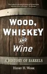 Wood, Whiskey and Wine - Henry H. Work