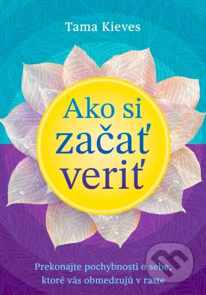 Ako si začať veriť (Prekonajte pochybnosti o sebe, ktoré vás obmedzujú v raste) - kniha z kategorie Seberozvoj