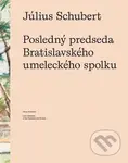 Július Schubert (Posledný predseda Bratislavského umeleckého spolku / Last Chairman of the Bratislava Art Society)