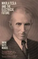 Nikola Tesla and the Electrical Future - Iwan Rhys Morus