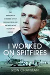 I Worked on Spitfires - Ronald L Chapman