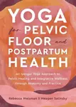 Yoga for Pelvic Floor and Postpartum Health - Meagen Satinsky, Rebecca Weisman