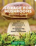 How to Forage for Mushrooms without Dying - Frank Hyman