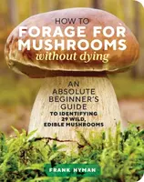 How to Forage for Mushrooms without Dying - Frank Hyman