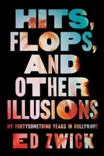 Hits, Flops, and Other Illusions - Ed Zwick