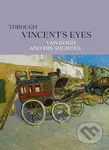 Through Vincent's Eyes. Van Gogh and His Sources - Eik Kahng - kniha z kategorie Umění, design a architektura