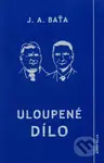 Uloupené dílo - Jan Antonín Baťa - kniha z kategorie Životopisy