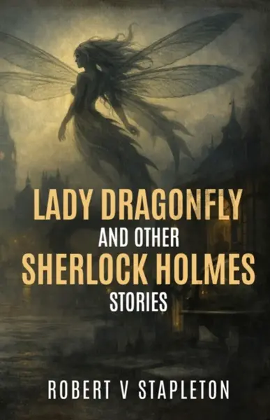 Lady Dragonfly and other Sherlock Holmes Stories - Robert V Stapleton