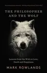 The Philosopher and the Wolf - Mark Rowlands