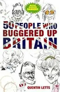 50 People Who Buggered Up Britain - Quentin Letts