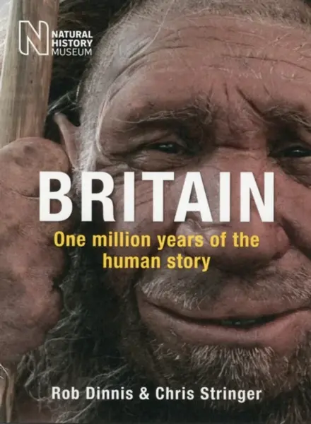 Britain: One Million Years of the Human Story - Chris Stringer, Rob Dinnis