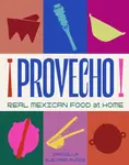 Provecho: Real Mexican Food at Home - Daniella Guevara Munoz