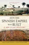 How the Spanish Empire Was Built - Felipe Fernandez-Armesto, Manuel Lucena Giraldo
