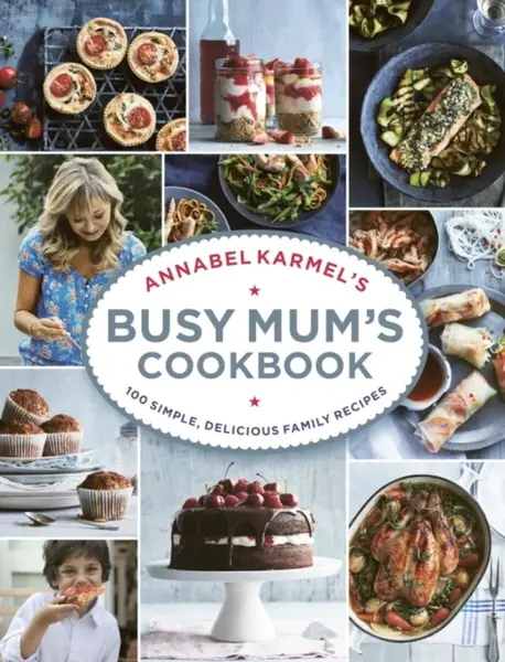 Annabel Karmelâ€™s Busy Mumâ€™s Cookbook - Annabel Karmelová