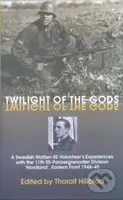 Twilight of the Gods (A Swedish Waffen-SS Volunteer's Experiences with the 11th SS-Panzergrenadier Division 'Nordland', Eastern Front 1944-45) -…