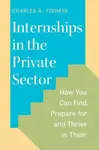 Internships in the Private Sector - Charles A. Fishkin