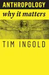 Anthropology â€“ Why It Matters - Tim Ingold