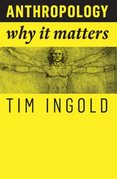 Anthropology â€“ Why It Matters - Tim Ingold