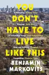 You Don't Have To Live Like This - Markovits Benjamin