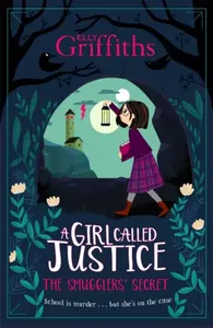 A Girl Called Justice: The Smugglers' Secret - Elly Griffiths