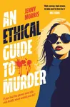 An Ethical Guide To Murder - Jenny Morris