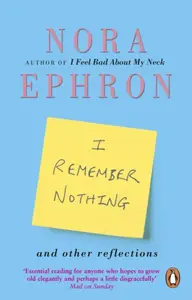 I Remember Nothing and other reflections - Nora Ephron