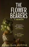 The Flower Bearers - Rachel Eliza Griffiths