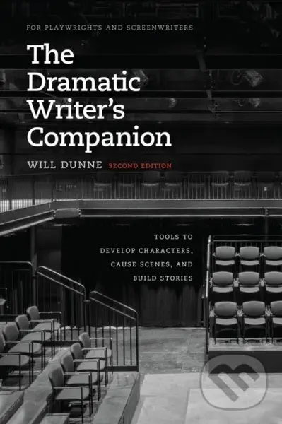 The Dramatic Writer's Companion, Second Edition (Tools to Develop Characters, Cause Scenes, and Build Stories) - Will Dunne