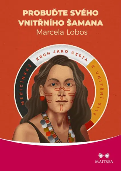 Probuďte svého vnitřního šamana - Medicínský kruh jako cesta k vnitřní síle - Marcela Lobos