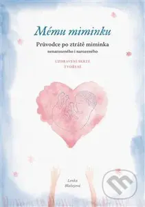 Mému miminku (Průvodce po ztrátě miminka nenarozeného i narozeného) - kniha z kategorie Vztahy a rodina