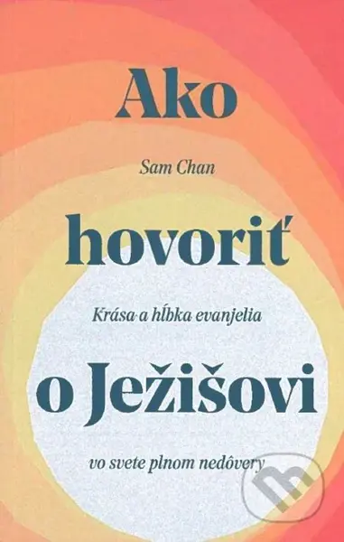 Ako hovoriť o Ježišovi (Krása a hĺbka evanjelia vo svete plnom nedôvery) - kniha z kategorie Duchovní život