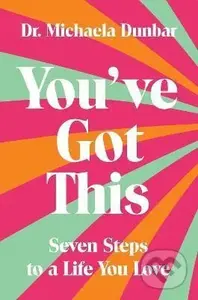 You´ve Got This: Seven Steps to a Life You Love - Michaela Dunbar