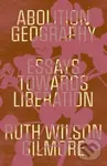 Abolition Geography (Essays Towards Liberation) - Ruth Wilson Gilmore