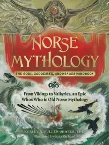 Norse Mythology: The Gods, Goddesses, and Heroes Handbook - Kelsey A. Fuller-Shafer