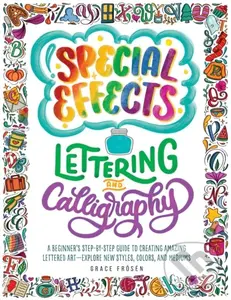 Special Effects Lettering and Calligraphy (A Beginner's Step-by-Step Guide to Creating Amazing Lettered Art - Explore New Styles, Colors, and Mediums)