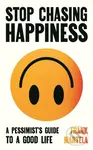 Stop Chasing Happiness (A pessimist's guide to a good life) - Frank Martela