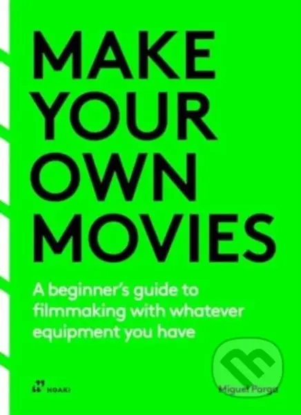 Make Your Own Movies (A Beginner's Guide to Filmmaking with Whatever Equipment You Have: A Guide to the Craft of Film Making) - kniha z kategorie Film