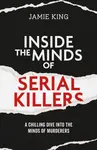 Inside the Minds of Serial Killers - Jamie King