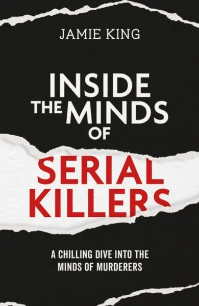 Inside the Minds of Serial Killers - Jamie King