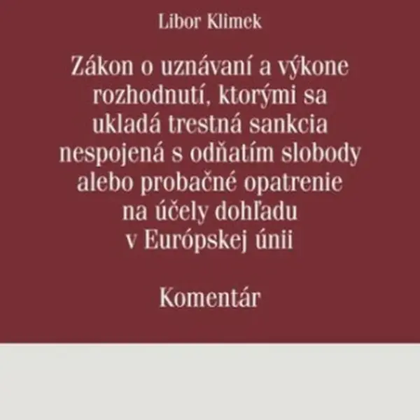 Zákon o uznávaní a výkone rozhodnutí, ktorými sa ukladá trestná sankcia - Libor Klimek