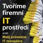 Tvoříme firemní IT prostředí aneb Malý průvodce IT manažera - Miroslav Milda