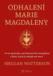 Odhalení Marie Magdaleny - První apoštolka, její feministické evangelium a láska, která je silnější než smrt - Meggan Watterson