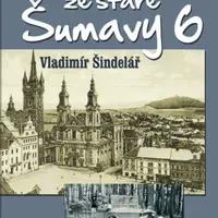 Kriminální příběhy ze staré Šumavy 6 - Vladimír Šindelář