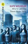 Where Late The Sweet Birds Sang - Kate Wilhelm