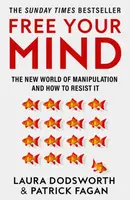 Free Your Mind: The new world of manipulation and how to resist it - Laura Dodsworth, Patrick Fagan