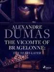 The Vicomte of Bragelonne: Ten Years Later - Alexandre Dumas