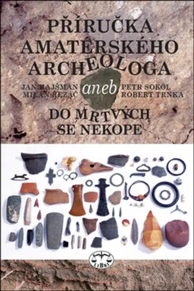 Příručka amatérského archeologa - Jan Hajšman, Petr Sokol, Milan Řezáč, Robert Trnka