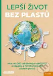 Lepší život bez plastů (Více než 300 udržitelných alternativ a nápadů, s nimiž unikneme záplavě plastů) - kniha z kategorie Ekologie
