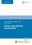 Teória a prax právnej normotvorby - Vincent Bujňák